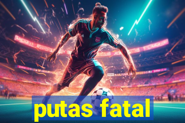 putas fatal